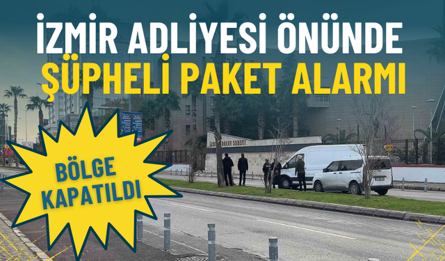 İzmir Adliyesi önünde şüpheli paket alarmı: Bölge kapatıldı
