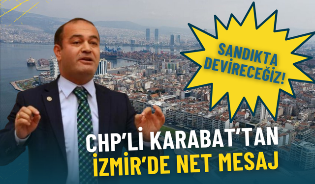 CHP’li Özgür Karabat’tan İzmir’de net mesaj: Sandıkta devireceğiz