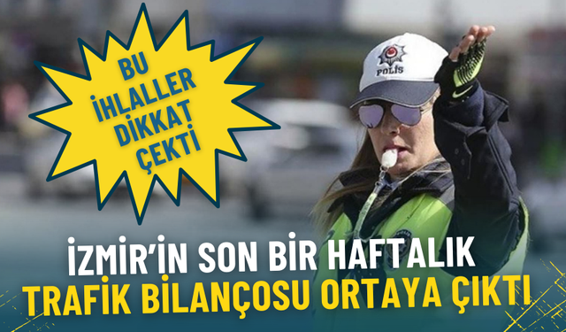 İzmir’in son bir haftalık trafik bilançosu ortaya çıktı: Bu ihlaller dikkat çekti