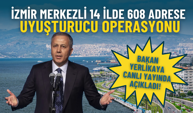 İzmir merkezli 14 ilde 608 adrese uyuşturucu operasyonu: 641 şüpheli gözaltında