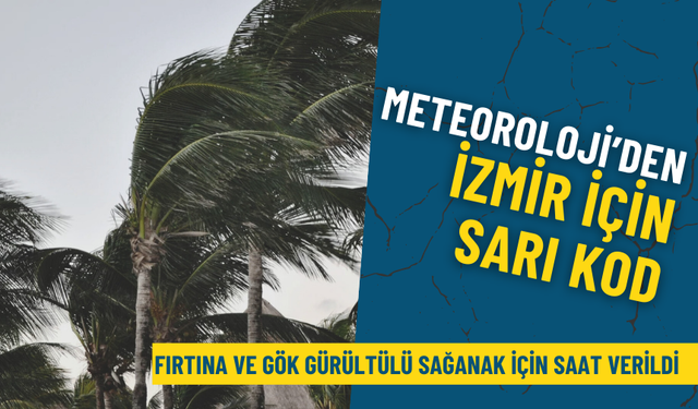 Meteoroloji’den İzmir için sarı kod: Fırtına ve gök gürültülü sağanak için saat verildi