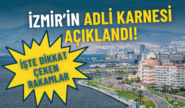 İzmir’in adli karnesi açıklandı: İşte dikkat çeken rakamlar