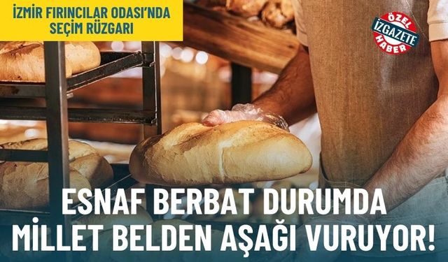 İzmir Fırıncılar Odası’nda seçim rüzgarı: Esnaf berbat durumda, millet belden aşağı vuruyor!