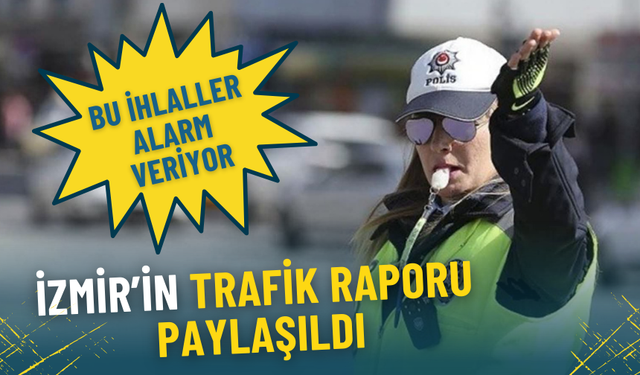 İzmir’in trafik raporu açıklandı: Bu ihlaller dikkat çekti
