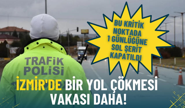 İzmir'de bir yol çökmesi vakası daha: Bu kritik noktada 1 günlüğüne sol şerit kapatıldı