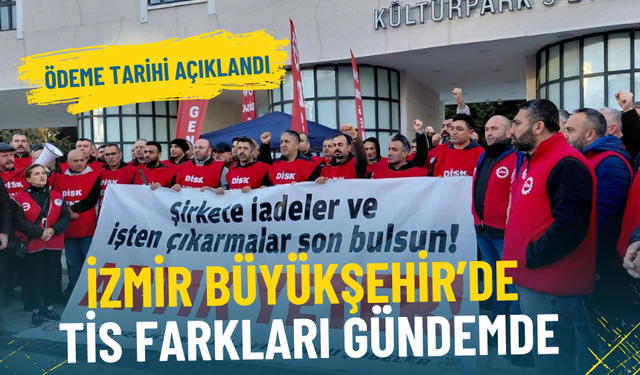 İzmir Büyükşehir’de TİS farkları gündemde: Ödeme tarihi açıklandı