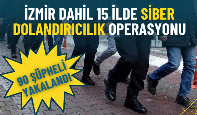 İzmir dahil 15 ilde siber dolandırıcılık operasyonu: 90 şüpheli yakalandı