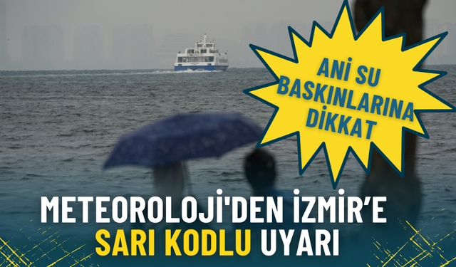 Meteoroloji’den İzmir’e sarı kodlu yağış ve fırtına uyarısı: Ani su baskınlarına dikkat