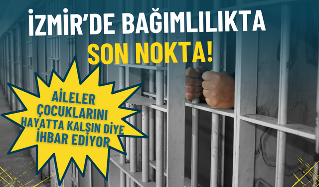 İzmir’de bağımlılıkta son nokta: Aileler çocuklarını hayatta kalsın diye ihbar ediyor