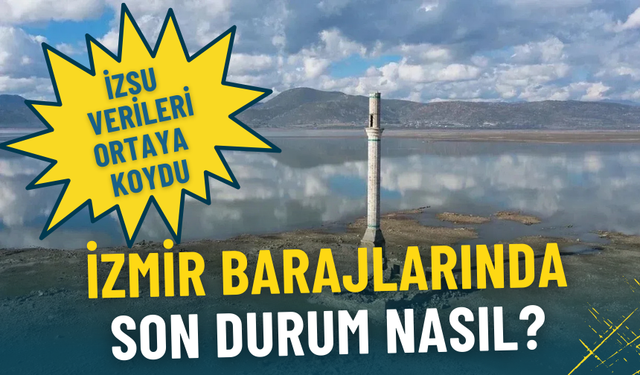 İzmir barajlarında son durum nasıl? İZSU verilerine göre güncel veriler