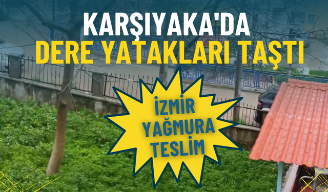 İzmir yağmura teslim: Karşıyaka’da dere yatakları taştı