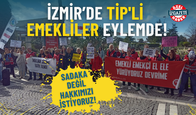 İzmir’de TİP'li emekliler eylemde: Sadaka değil hakkımızı istiyoruz