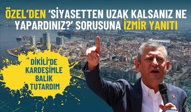 Özgür Özel’den ‘Siyasetten uzak kalsanız ne yapardınız?’ sorusuna İzmir yanıtı!