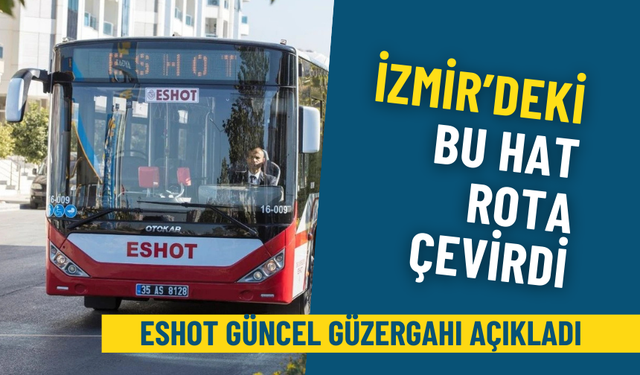 İzmir’deki bu hat rota çevirdi: ESHOT güncel güzergahı açıkladı