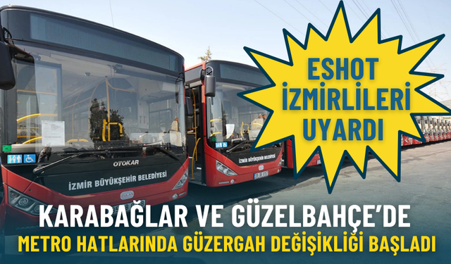 ESHOT İzmirlileri uyardı: Karabağlar ve Güzelbahçe’de metro hatlarında güzergah değişikliği başladı