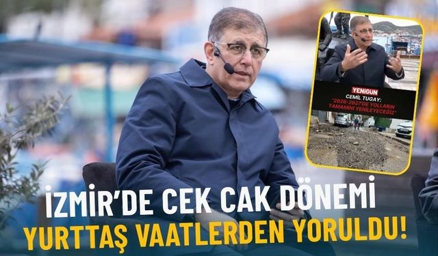 İzmir’de cek cak dönemi: Yurttaş vaatlerden yoruldu!