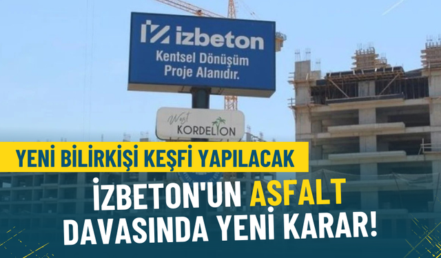 İZBETON'un 'asfalt' davasında yeni karar: Yeni bilirkişi keşfi yapılacak