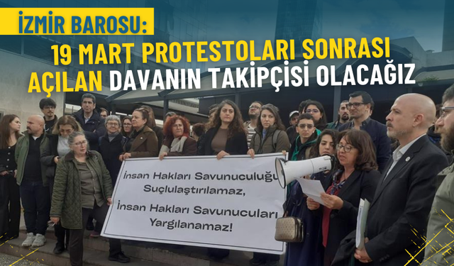 İzmir Barosu: 19 Mart protestoları sonrası açılan davanın takipçisi olacağız
