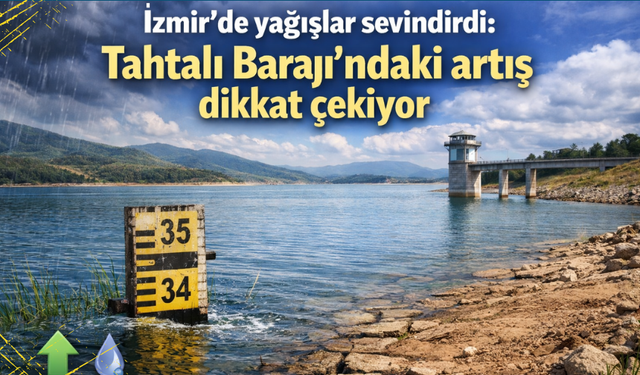 İzmir’de yağışlar sevindiriyor: Tahtalı Barajı’ndaki artış dikkat çekti