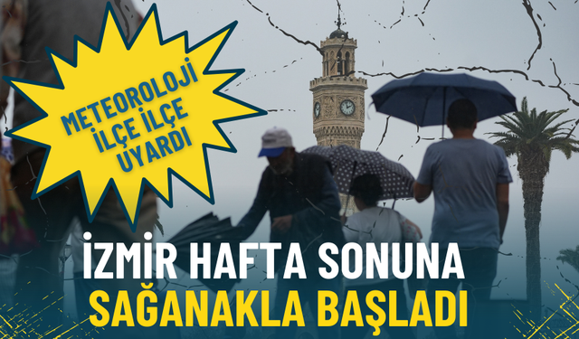 İzmir hafta sonuna sağanakla başladı: Meteoroloji ilçe ilçe verileri açıkladı