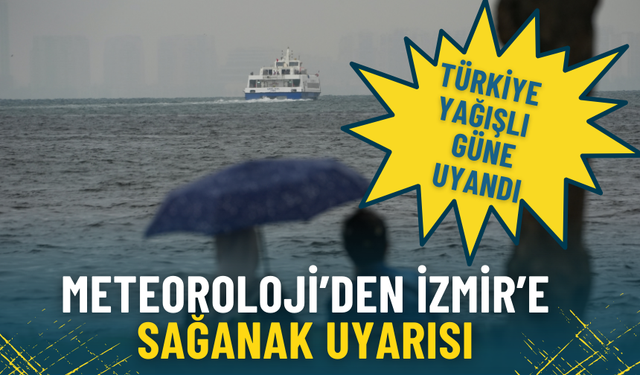 Türkiye yağışlı güne uyandı: Meteoroloji’den İzmir için sağanak uyarısı