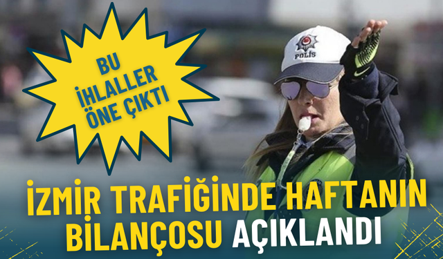 İzmir trafiğinde haftanın bilançosu açıklandı: Bu ihlaller öne çıktı