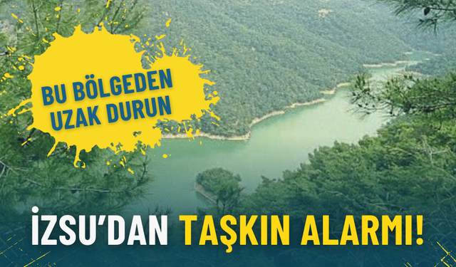 İZSU’dan taşkın alarmı: Risk bitene kadar bu bölgeden uzak durun