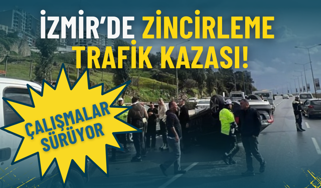 İzmir’de zincirleme trafik kazası: Bu güzergahta 3 şerit trafiğe kapatıldı, çalışmalar sürüyor