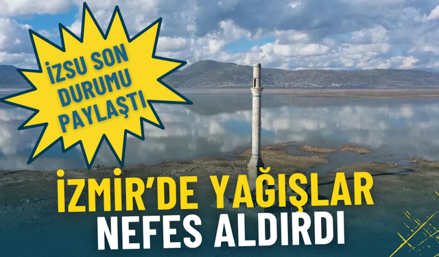 İzmir’de yağışlar nefes aldırdı: İZSU barajların son durumu paylaştı