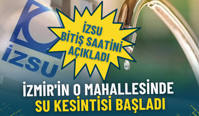 İzmir'in o mahallesinde su kesintisi başladı: İZSU bitiş saatini açıkladı