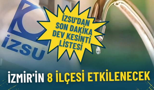 İZSU'dan son dakika dev kesinti listesi: İzmir'in 8 ilçesi etkilenecek