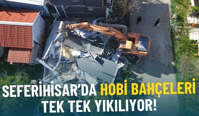 Seferihisar’da hobi bahçelerine geçit yok: Yıkım çalışmaları başladı