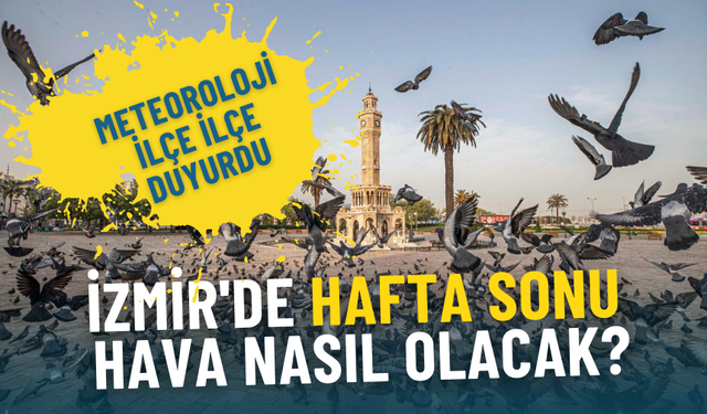 İzmir’de hafta sonu hava nasıl olacak? Meteoroloji ilçe ilçe duyurdu