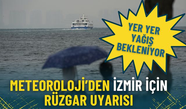 Meteoroloji'den İzmir için rüzgar uyarısı: Yer yer yağış bekleniyor