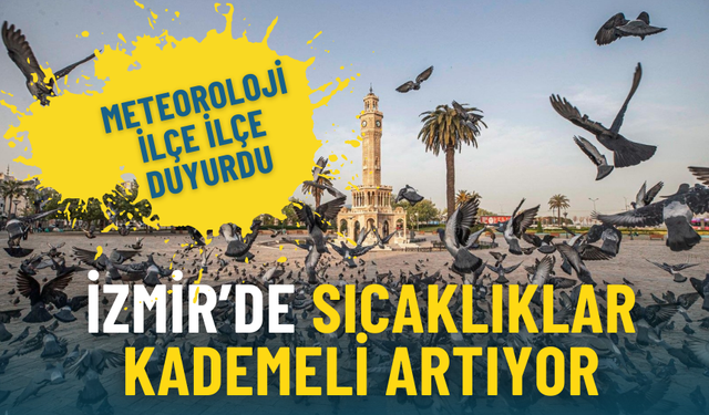 İzmir’de sıcaklıklar kademeli artıyor: Meteoroloji ilçe ilçe güncel verileri açıkladı