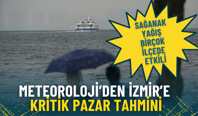 Meteoroloji’den İzmir'e kritik pazar tahmini: Sağanak yağış birçok ilçede etkili