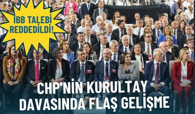 CHP'nin kurultay davasında yeni gelişme: İBB talebi reddedildi!
