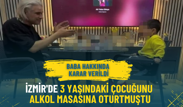 İzmir'de 3 yaşındaki çocuğunu alkol masasına oturtmuştu: Baba hakkında karar verildi