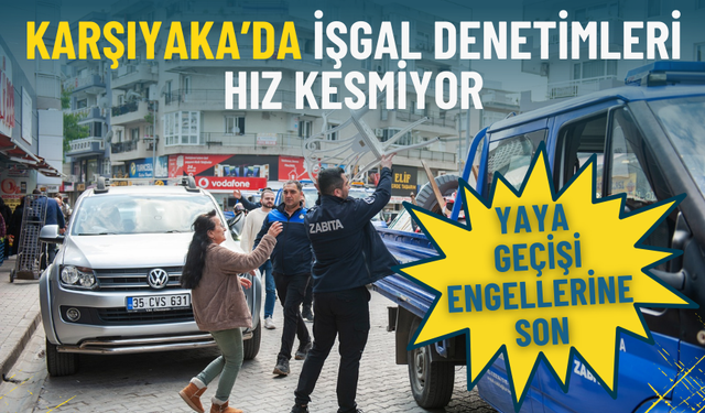 İzmir’de yaya geçişi engellerine son: Karşıyaka’da işgal denetimleri hız kesmiyor