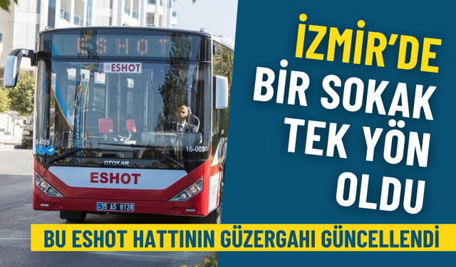 İzmir’de bir sokak tek yön oldu: Bu ESHOT hattının güzergahı güncellendi