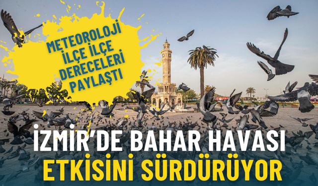 İzmir’de bahar havası etkisini sürdürüyor: Meteoroloji ilçe ilçe dereceleri paylaştı