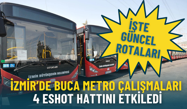 İzmir’de Buca Metro çalışmaları 4 ESHOT hattını etkiledi: İşte güncel rotaları