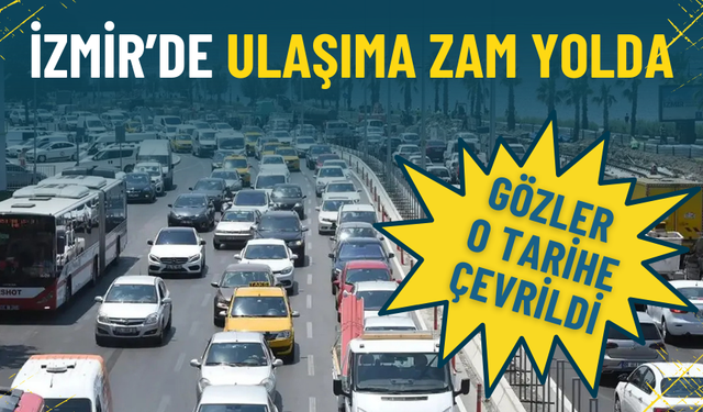 İzmir’de ulaşıma zam yolda: Gözler o tarihe çevrildi