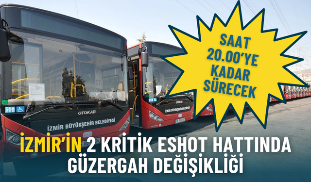 İzmir’in 2 kritik ESHOT hattında güzergah değişikliği: Saat 20.00’ye kadar sürecek