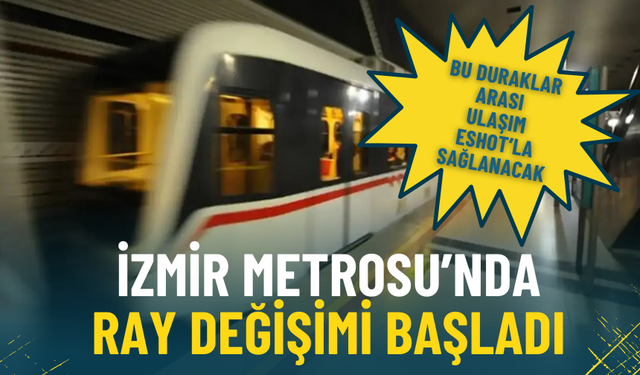 İzmir Metrosu’nda ray değişimi başladı: Bu duraklar arası ulaşım ESHOT’la sağlanacak