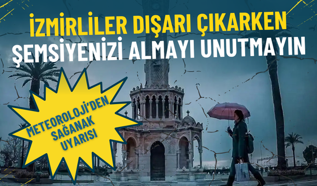 Meteoroloji’den sağanak uyarısı: İzmirliler dışarı çıkarken şemsiyenizi almayı unutmayın
