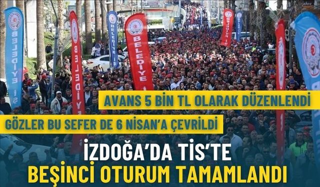 İZDOĞA’da TİS’te beşinci oturum tamamlandı: Avans 5 bin TL olarak düzenlendi, gözler bu sefer 6 Nisan'a çevrildi