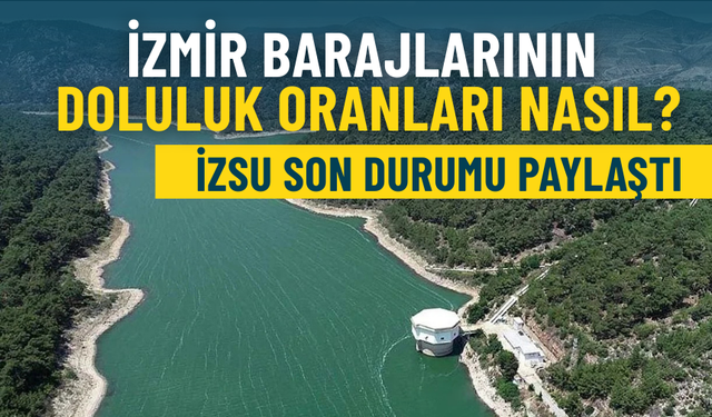 İzmir barajlarında son durum: Tahtalı, Balçova, Gördes... İZSU tek tek açıkladı