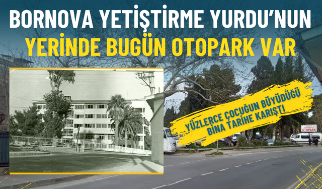 Bornova Yetiştirme Yurdu’nun yerinde bugün otopark var: Yüzlerce çocuğun büyüdüğü bina tarihe karıştı