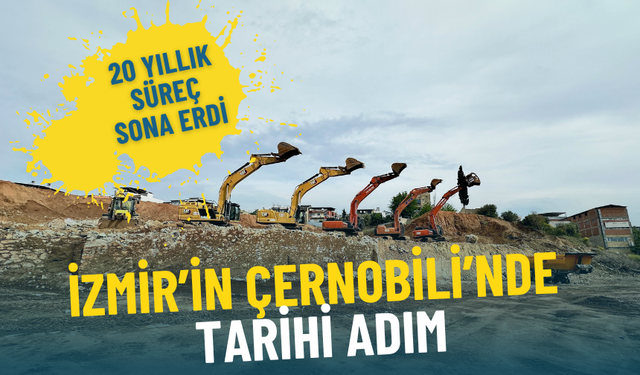 İzmir’in Çernobili’nde tarihi adım: 20 yıllık süreç sona erdi